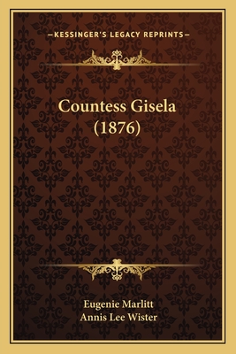 Countess Gisela (1876) - Marlitt, Eugenie, and Wister, Annis Lee (Translated by)