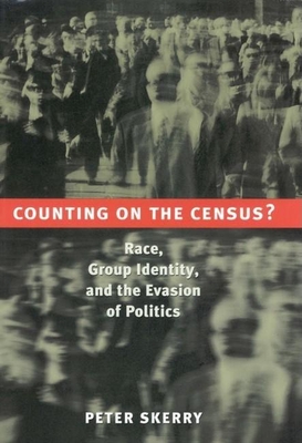 Counting on the Census?: Race, Group Identity, and the Evasion of Politics - Skerry, Peter