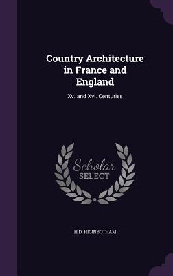 Country Architecture in France and England: Xv. and Xvi. Centuries - Higinbotham, H D