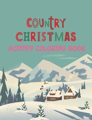 Country Christmas Activity Coloring Book: A Festive Country Christmas Coloring Wonderland of Snowmen, Ice Skates, and Quirky Critters on High-Quality Perforated Pages that Resist Bleed Through... - Publishing House, Ar Dreams