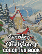 Country Christmas Coloring Book: An Adult Coloring Book Featuring Festive and Beautiful Country Christmas Scenes 50 Beautiful Coloring Pages