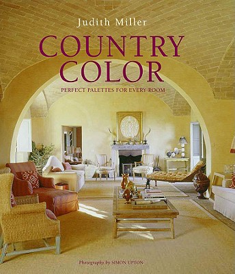 Country Color: Perfect Palettes for Every Room - Miller, Judith, and Upton, Simon (Photographer)