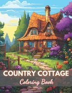 Country Cottage Coloring Book For Adults: High-Quality and Unique Coloring Pages