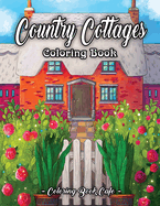 Country Cottages Coloring Book: An Adult Coloring Book Featuring Beautiful Country Cottages, Charming Country Cottage Interiors, and Peaceful Country Landscapes