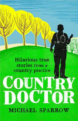 Country Doctor: Hilarious True Stories from a Rural Practice - Sparrow, Michael
