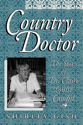 Country Doctor: The Story of Dr. Claire Louise Caudill - Gish, Shirley