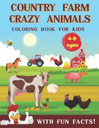 Country Farm Crazy Animals Coloring Book for Kids 4-8 Ages with Fun Facts: Big, Cute and Funny Painting Book: Cows, Chickens, Horses, Ducks and More! For Children's Toddlers and Preschool Boys and Girls