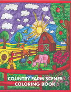 Country Farm Scenes Coloring Book: Charming Animals, Relaxing Landscapes and Delightful Farm Scenes, Farm Animals For Adults and Kids Relaxation