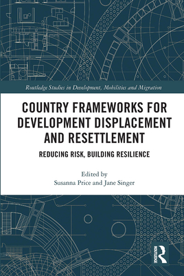 Country Frameworks for Development Displacement and Resettlement: Reducing Risk, Building Resilience - Price, Susanna (Editor), and Singer, Jane (Editor)