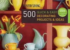 Country Living: 500 Quick & Easy Decorating Projects & Ideas