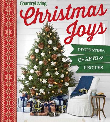 Country Living Christmas Joys: Decorating * Crafts * Recipes - Country Living (Editor)