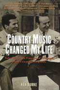 Country Music Changed My Life: Tales of Tough Times and Triumph from Country's Legends