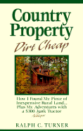 Country Property Dirt Cheap: How I Found My Piece of Inexpensive Rural Land Plus My Adventures with the $300 Junk/Antique Tractor