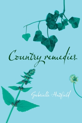 Country Remedies: Traditional East Anglian Plant Remedies in the Twentieth Century - Hatfield, Gabrielle