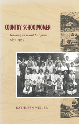 Country Schoolwomen: Teaching in Rural California, 1850-1950 - Weiler, Kathleen