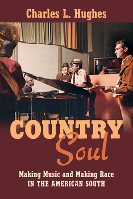 Country Soul: Making Music and Making Race in the American South - Hughes, Charles L