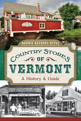 Country Stores of Vermont:: A History and Guide - Bathory-Kitsz, Dennis