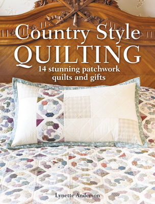 Country Style Quilting: 14 Stunning Patchwork Quilts and Gifts - Anderson, Lynette