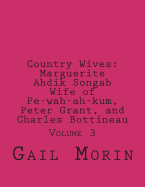 Country Wives: Marguerite Ahdik Songab Wife of Pe-Wah-Ah-Kum (O-Kit-Chi-Ta) a Chippewa, Peter Grant, and Charles Bottineau: Volume 3