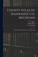 County Atlas of Shiawassee Co. Michigan: From Recent and Actual Surveys and Records