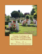 County Catalogue of Unusual Commonwealth War Graves and Memorials: Vol. 2 - Worcestershire