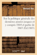 Coup d'Oeil R?trospectif Sur La Politique G?n?rale Des Derni?res Ann?es Jusques: Et Y Compris 1864 Et Partie de 1865