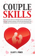 Couple Skills: How to Nurture Self-Love, Self-Appreciation and Self-Respect. Cure and Transform Jealousy, Insecurity and Attachment into Strengths for Communication in Love and Couple Well-Being