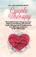 Couple Therapy: The Complete Guide to Change Your Bad Habits In Love Following This Effective Couples Therapy Guide To Easily Improve Your Marriage, And Rescue Broken Relationship