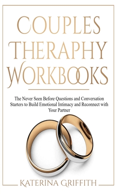 Couples Therapy Workbooks: The Never Seen Before Questions and Conversation Starters to Build Emotional Intimacy and Reconnect with Your Partner - Griffith, Katerina