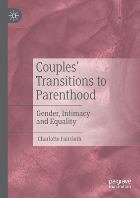 Couples' Transitions to Parenthood: Gender, Intimacy and Equality - Faircloth, Charlotte