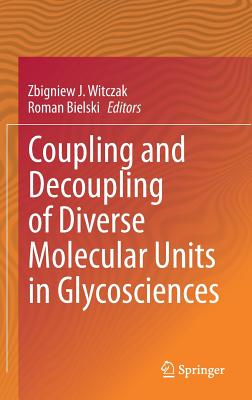 Coupling and Decoupling of Diverse Molecular Units in Glycosciences - Witczak, Zbigniew J (Editor), and Bielski, Roman (Editor)