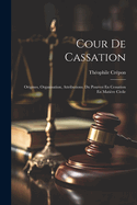 Cour De Cassation: Origines, Organisation, Attributions. Du Pourvoi En Cessation En Matire Civile