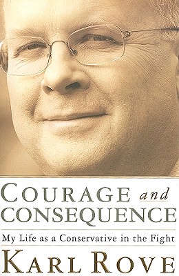 Courage and Consequence: My Life as a Conservative in the Fight - Rove, Karl