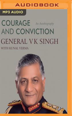 Courage and Conviction: An Autobiography - Singh, V K, General, and Verma, Shiv Kunal, and Arya, Sagar (Read by)