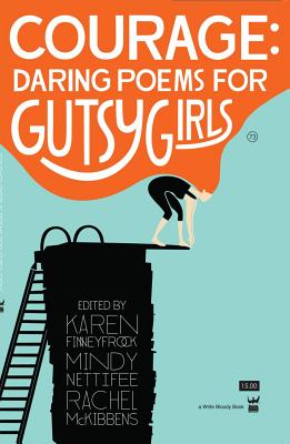 Courage: Daring Poems for Gutsy Girls - Finneyfrock, Karen (Editor), and Nettifee, Mindy (Editor), and McKibbens, Rachel (Editor)