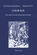 Courage: Die Starke Frau Der Deutschen Literatur- Von Grimmelshausen Erfunden, Von Brecht Und Grass Variiert