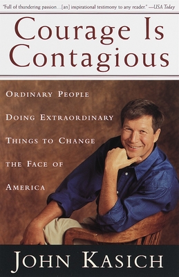 Courage Is Contagious: Ordinary People Doing Extraordinary Things To Change The Face Of America - Kasich, John