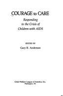 Courage to Care: Responding to the Crisis of Children with AIDS - Child Welfare League of America, and Anderson, Gary (Editor), and Warwick, Dionne