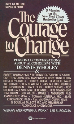 Courage to Change: Personal Conversation about Alcoholism with Dennis Wholey - Wholey, Dennis