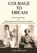 Courage to Dream: The Life & Legacy of Elijah Mitchell and Amanda Dunn Mitchell