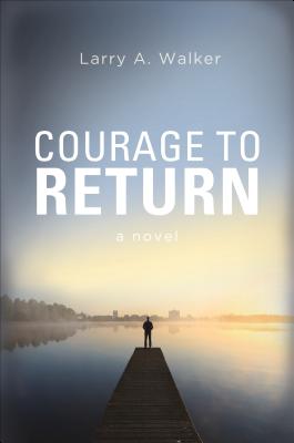 Courage to Return - Walker, Larry A