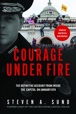 Courage Under Fire: The Definitive Account from Inside the Capitol on January 6 - Sund, Steven A