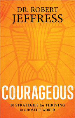 Courageous: 10 Strategies for Thriving in a Hostile World - Jeffress