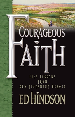 Courageous Faith: Life Lessons from Old Testament Heroes - Hindson, Ed