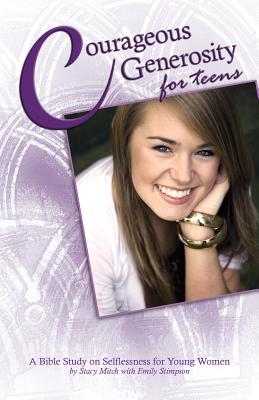 Courageous Generosity for Teens: A Bible Study on Selflessness for Young Women - Mitch, Stacy, and Stimpson, Emily