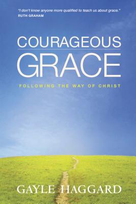 Courageous Grace: Following the Way of Christ - Haggard, Gayle
