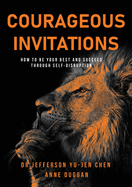 Courageous Invitations: How to be your best self and succeed through self-disruption