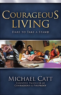 Courageous Living: Dare to Take a Stand - Catt, Michael