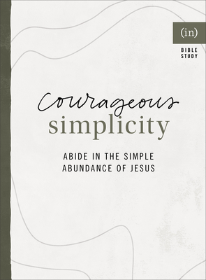 Courageous Simplicity: Abide in the Simple Abundance of Jesus - (in)Courage, and Kolbaba, Ginger (Editor)