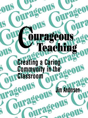 Courageous Teaching: Creating a Caring Community in the Classroom - Andersen, Jim